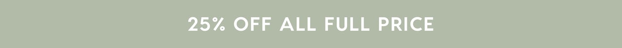 New Collection. 25% Off All Full Price