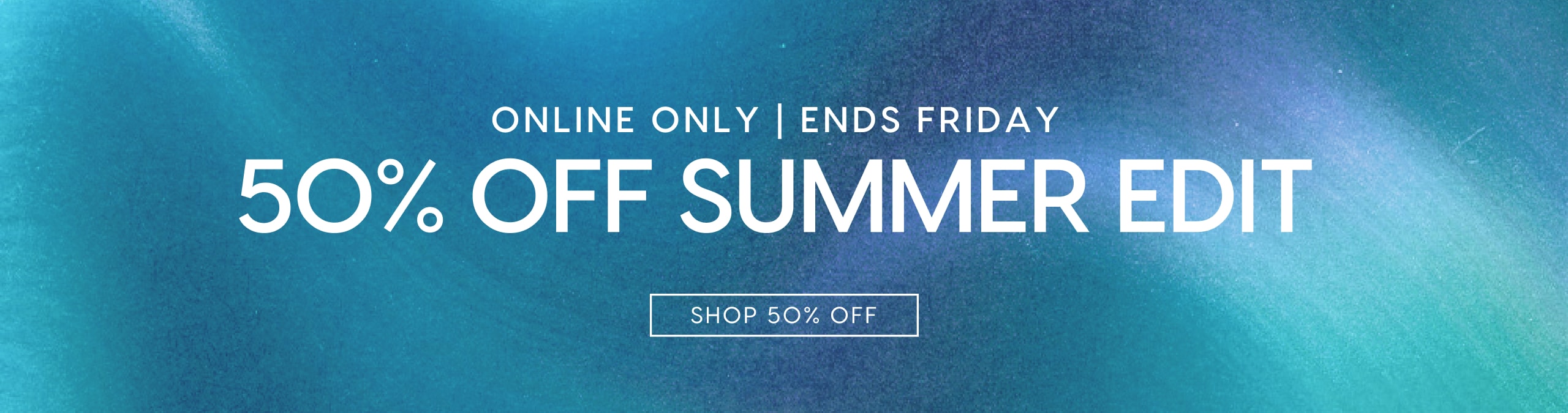 50% Off Summer Edit.