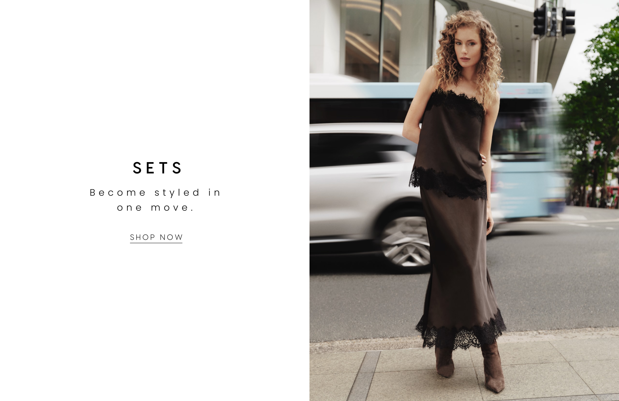 Sets. Become styled in one move. Shop Now