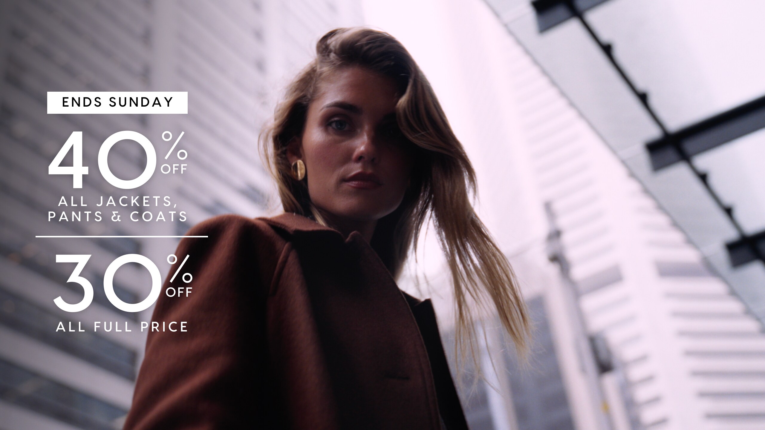 Ends Sunday. 40% Off All Jackets, Pants & Coats. 30% Off All Full Price