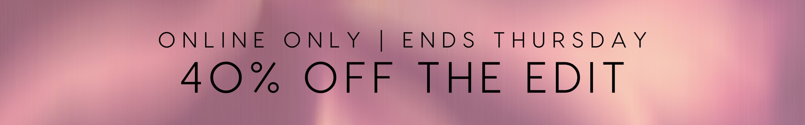Online Only. Ends Thursday. 40% Off The Edit